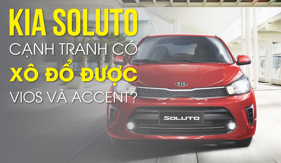 Kia Soluto cạnh tranh với ai tại Việt Nam, có xô đổ được thánh Vios và Accent?