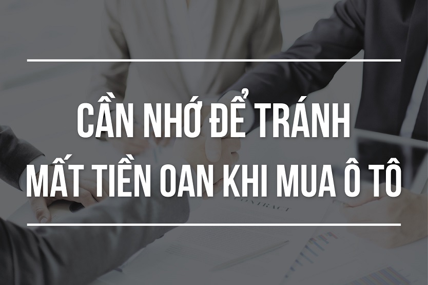 Lưu ý cần nhớ để tránh mất tiền oan khi mua ô tô