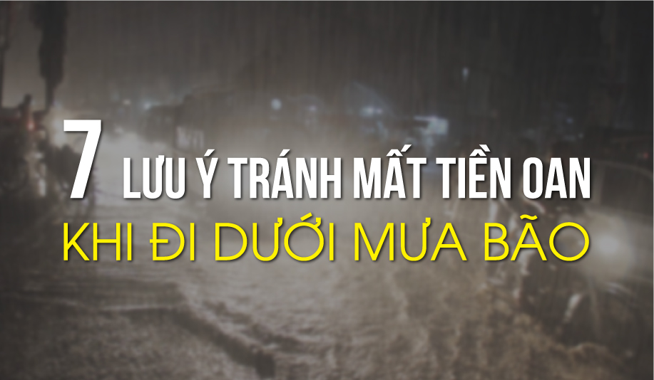 7 lưu ý tránh mất tiền oan khi đi dưới mưa bão