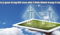 6 lưu ý quan trọng khi mua nhà ở hình thành trong tương lai