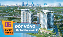 6 dự án căn hộ “đốt nóng” thị trường Quận 2
