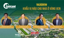 Trực tiếp Talkshow: Khẩu vị nào cho nhà ở vùng ven