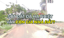 Giá nhà đất có hạ nhiệt sau cơn sốt?