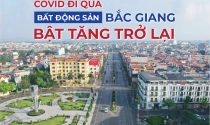 eMagazine: Covid đi qua, bất động sản Bắc Giang bật tăng trở lại