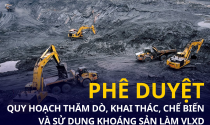Trước năm 2030, sẽ cấp mới giấy phép khai thác hàng trăm khu vực khoáng sản làm vật liệu xây dựng