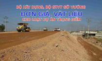 Bộ Xây dựng và Bộ GTVT vào cuộc gỡ vướng về đơn giá, vật liệu cho loạt dự án trọng điểm