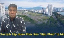Vì sao chủ tịch Tập đoàn Phúc Sơn "Hậu Pháo" bị bắt?