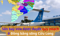 Thông tin mới về sân bay ở Đồng bằng sông Cửu Long vừa được duyệt nhiệm vụ lập quy hoạch