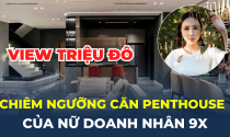 Chiêm ngưỡng căn penthouse triệu đô của nữ doanh nhân 9X