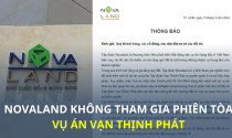 Vì sao Novaland được mời tham gia phiên xét xử vụ án Vạn Thịnh Phát?