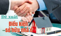 Điều kiện được sở hữu nhà ở theo đề xuất mới?