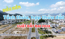 Luật Đất đai 2024: Điều kiện, nguyên tắc tách thửa, hợp thửa đất?