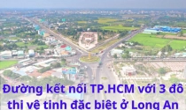 Hai tuyến đường gần 5.000 tỉ kết nối TP.HCM với 3 đô thị vệ tinh đặc biệt ở Long An đang làm đến đâu?