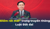 Chủ tịch Quốc hội chỉ ra “điểm rất mới” trong truyền thông Luật Đất đai
