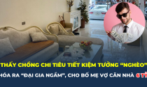 Thấy nhà chồng chi tiêu tiết kiệm tưởng bình thường hóa ra giàu “nứt đố đổ vách”, cho hẳn bố mẹ vợ căn nhà 6 tỷ