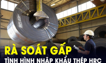 Phó Thủ tướng yêu cầu rà soát GẤP tình hình nhập khẩu loại thép từ công nghiệp ô tô tới quốc phòng đều cần