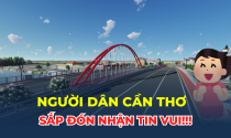 Người dân Cần Thơ sắp đón nhận tin vui