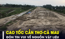 Cao tốc Cần Thơ - Cà Mau đón tin vui đầu tiên về nguồn vật liệu