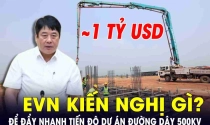 EVN vừa kiến nghị gì để đẩy nhanh tiến độ dự án đường dây 500kV mạch 3, vốn đầu tư gần 1 tỷ USD?