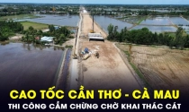 Nguồn cung vật liệu đắp nền dự án cao tốc Cần Thơ - Cà Mau hiện đang ra sao?