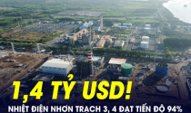 Dự án nhiệt điện 1,4 tỷ USD tại Nhơn trạch, Đồng Nai khi nào vận hành?