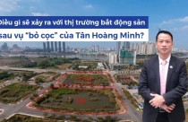 Điều gì sẽ xảy ra với thị trường bất động sản sau vụ “bỏ cọc” của Tân Hoàng Minh?