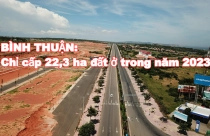 Bình Thuận chỉ cấp 22,3 ha đất ở thương mại trong năm 2023