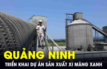 Quảng Ninh sẽ triển khai thử nghiệm dự án sản xuất xi măng xanh