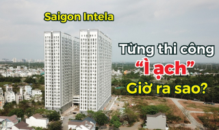 Review theo yêu cầu: Từng thi công ì ạch, dự án Saigon Intela giờ ra sao?