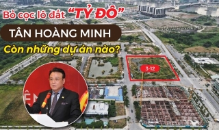Sau vụ bỏ cọc lô đất “tỷ đô” ở Thủ Thiêm, Tân Hoàng Minh còn những dự án nào?