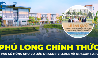 Phú Long chính thức trao sổ hồng cho cư dân Dragon Village và Dragon Parc