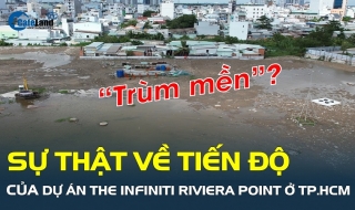 Sự thật về tiến độ dự án The Infiniti Riviera Point ở TP.HCM, có còn “trùm mền”?