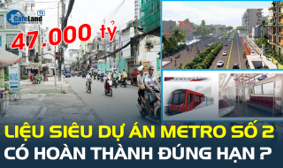 Liệu siêu dự án Metro số 2 Bến Thành - Tham Lương 47.000 tỷ đồng có hoàn thành đúng thời hạn?