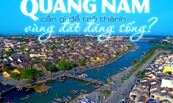 Emagazine: Quảng Nam cần gì để trở thành vùng đất đáng sống?