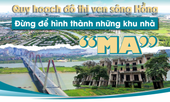 Emagazine: Quy hoạch đô thị ven sông Hồng tránh tính trạng đất đô thị tăng giá ảo