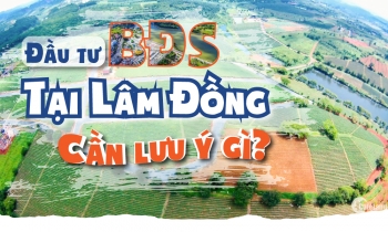 Emagazine: Đầu tư bất động sản tại Lâm Đồng cần lưu ý gì?