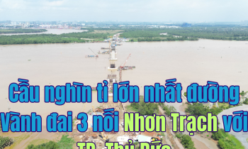 Emagazine: Cận cảnh công trường cầu nghìn tỉ lớn nhất trên tuyến Vành đai 3 nối Nhơn Trạch với TP. Thủ Đức