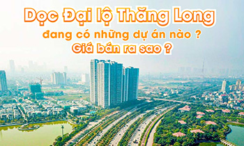 Dọc Đại lộ Thăng Long đang có những dự án nào? Giá bán ra sao?