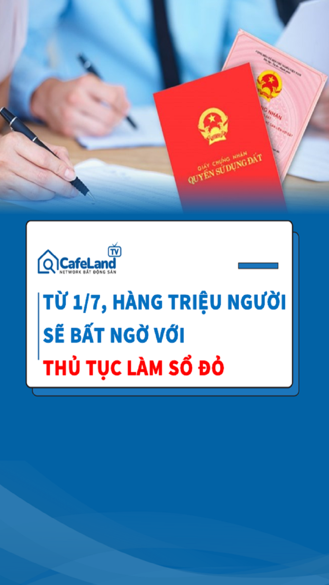 Từ 1/7, thủ tục làm sổ đỏ sẽ thay đổi mạnh mẽ – Hàng triệu người dân sẽ bất ngờ!