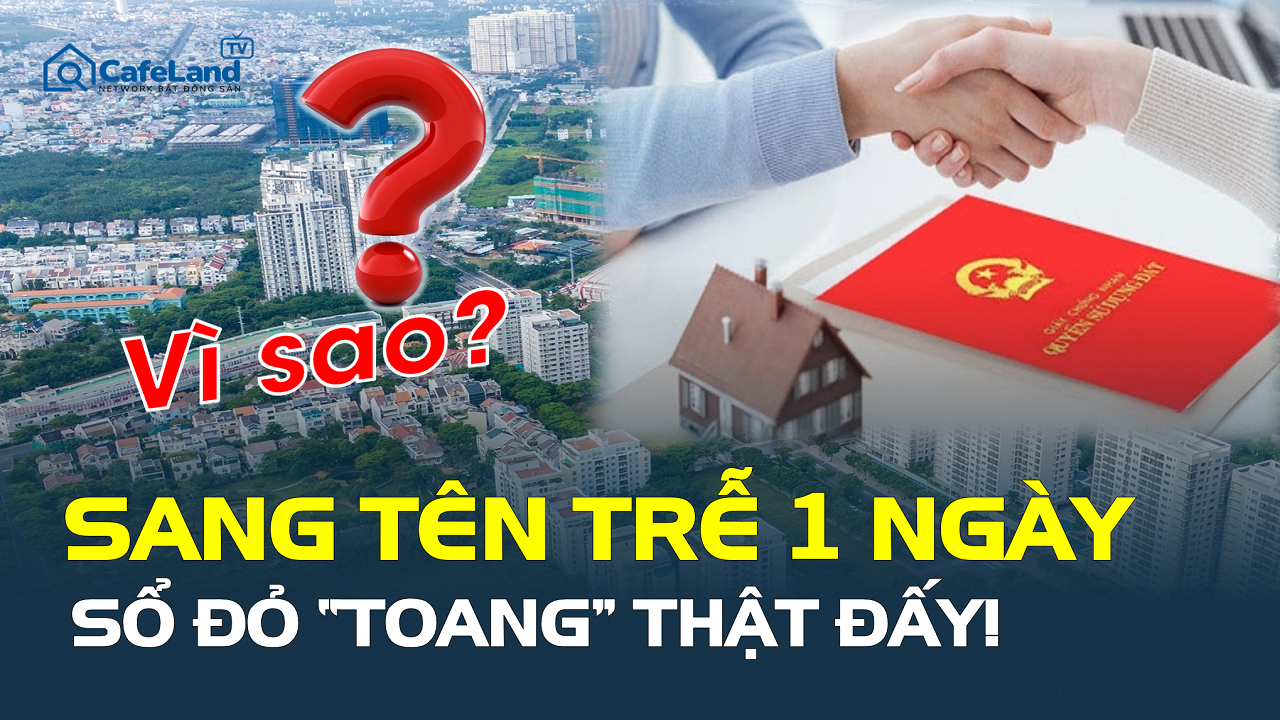 Sang tên trễ 1 ngày – sổ đỏ “toang” thật đấy! Không đùa đâu!