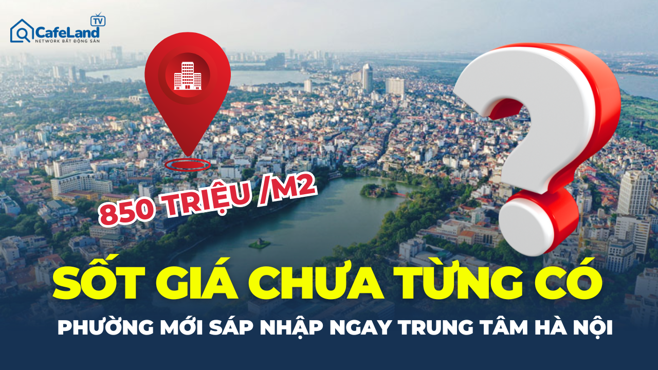 SỐC: Phường vừa sáp nhập đã có giá nhà ĐẮT NHẤT HÀ NỘI: HƠN 850 TRIỆU/M²!
