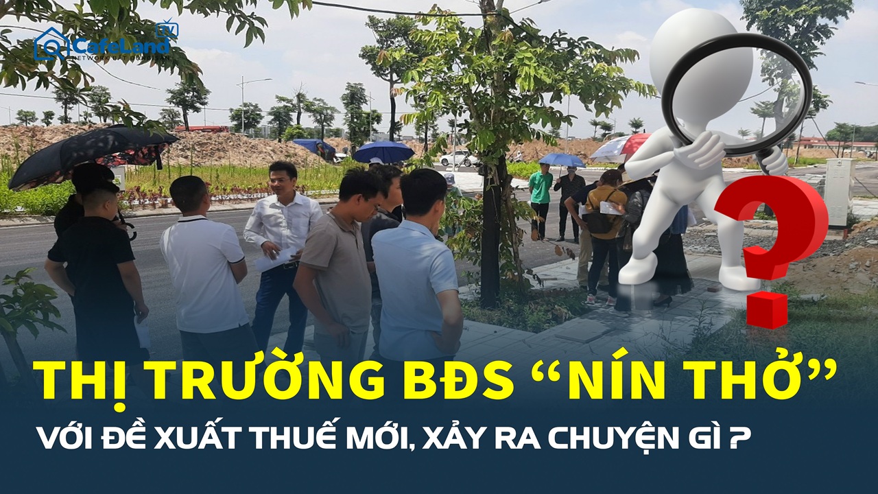 Thị trường bất động sản “nín thở” với đề xuất thuế mới, chuyện gì đang xảy ra?