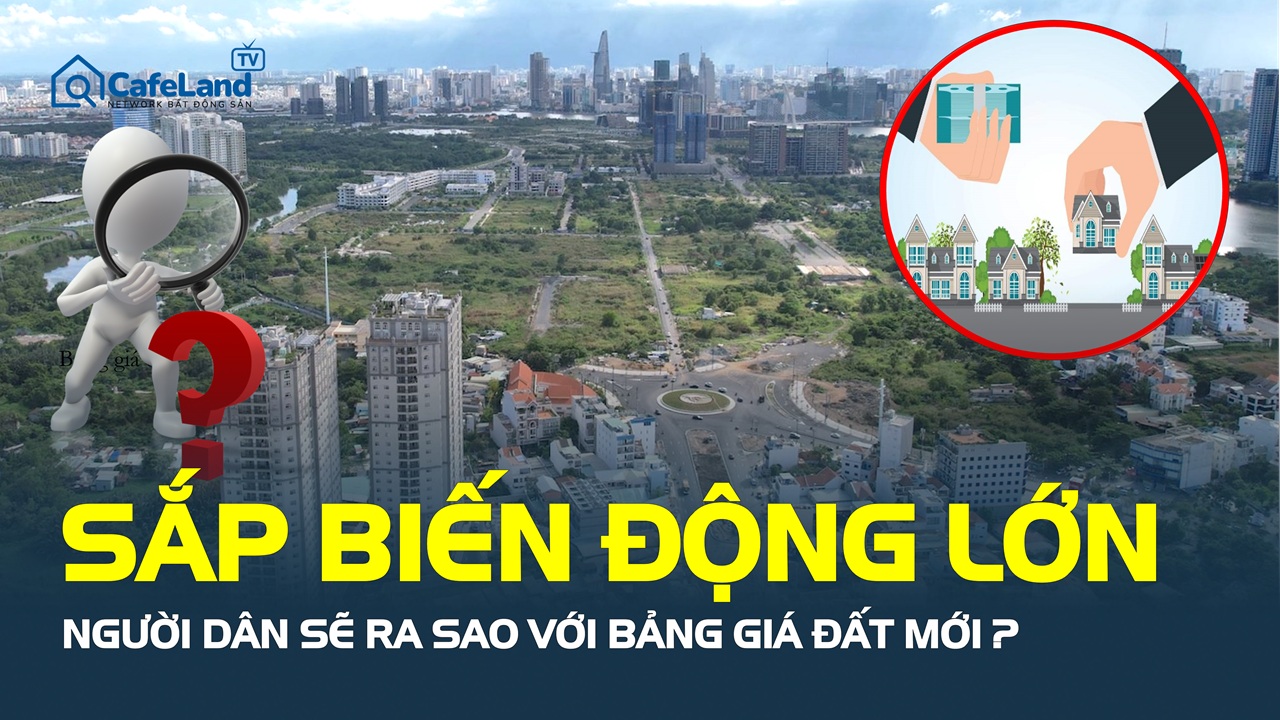Bảng giá đất sắp biến động lớn: Người dân, nhà đầu tư chịu ảnh hưởng ra sao?