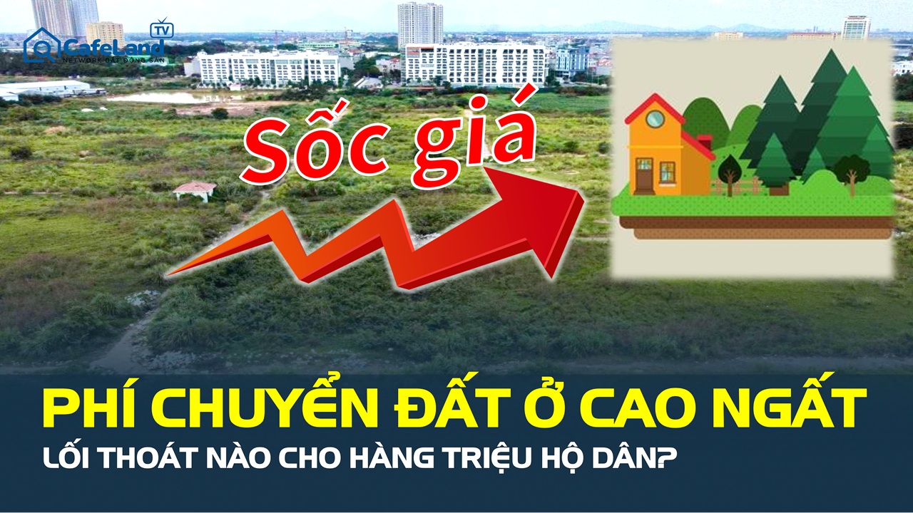 Chi phí chuyển đất ở quá sức: Hàng triệu hộ dân phải làm sao?