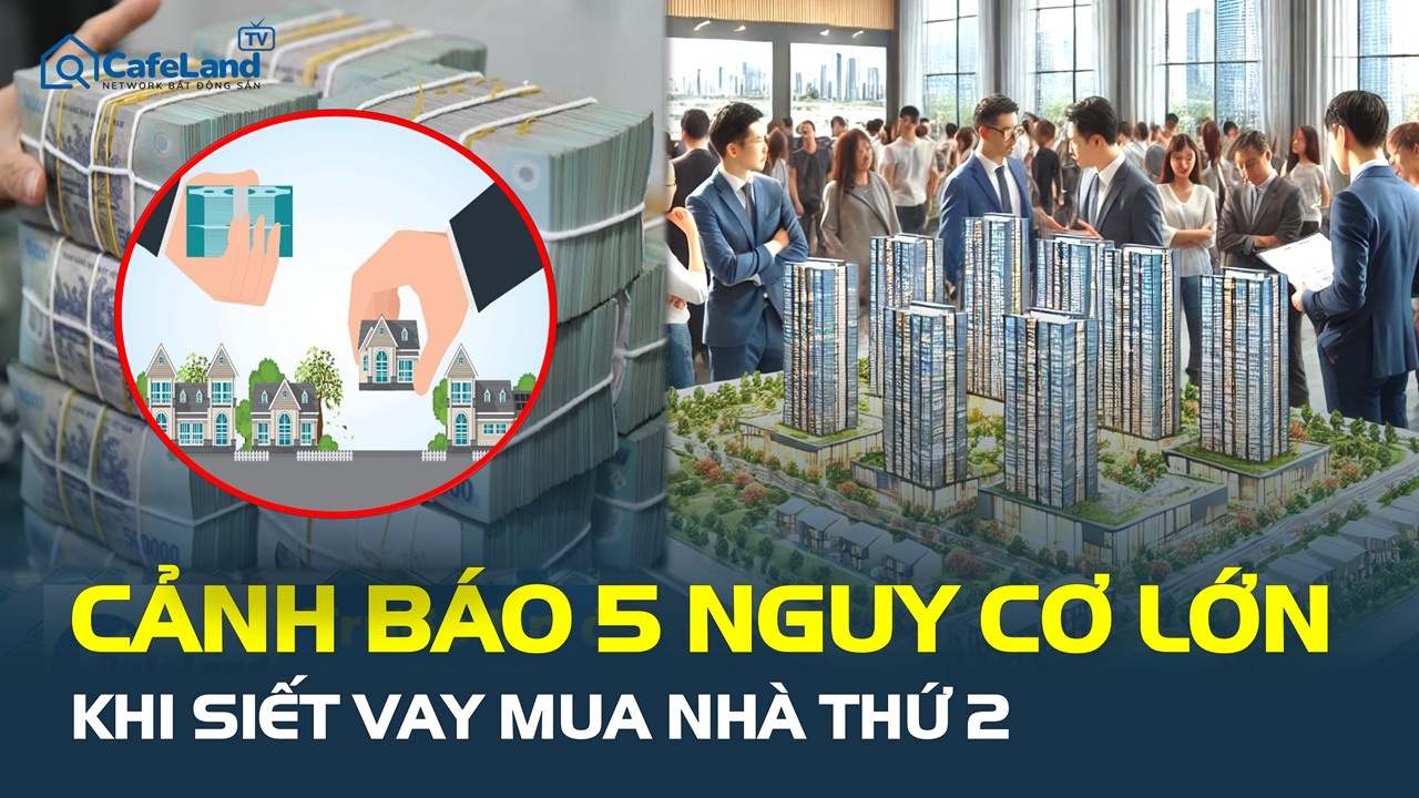 Siết vay mua nhà thứ 2: Giải pháp hạ giá hay “cú đòn” khiến thị trường chao đảo?
