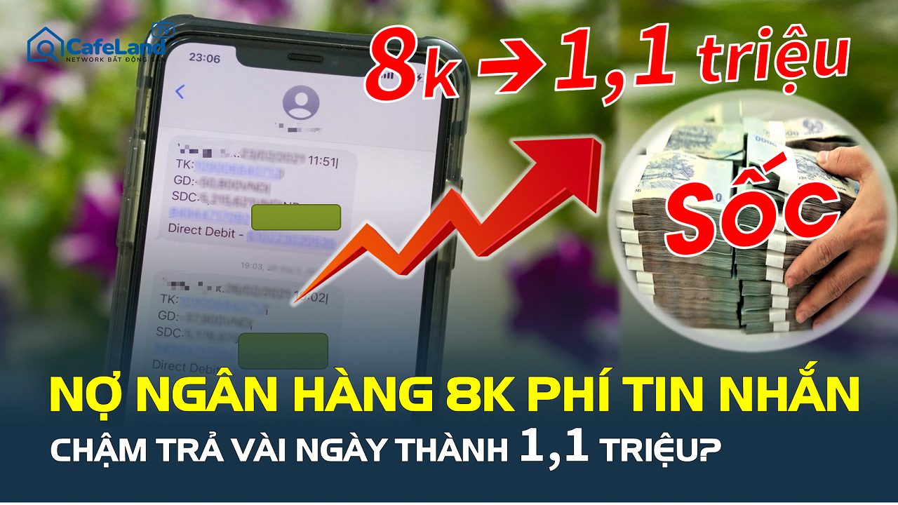 Nợ ngân hàng 8k phí tin nhắn: Chậm trả vài ngày thành 1,1 triệu?