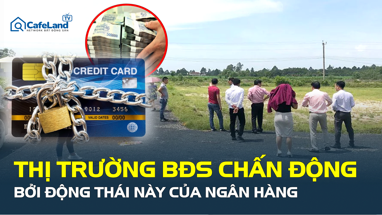 Ngân hàng siết cho vay đặt cọc BĐS: Cơn địa chấn khiến môi giới và chủ đầu tư lao đao!