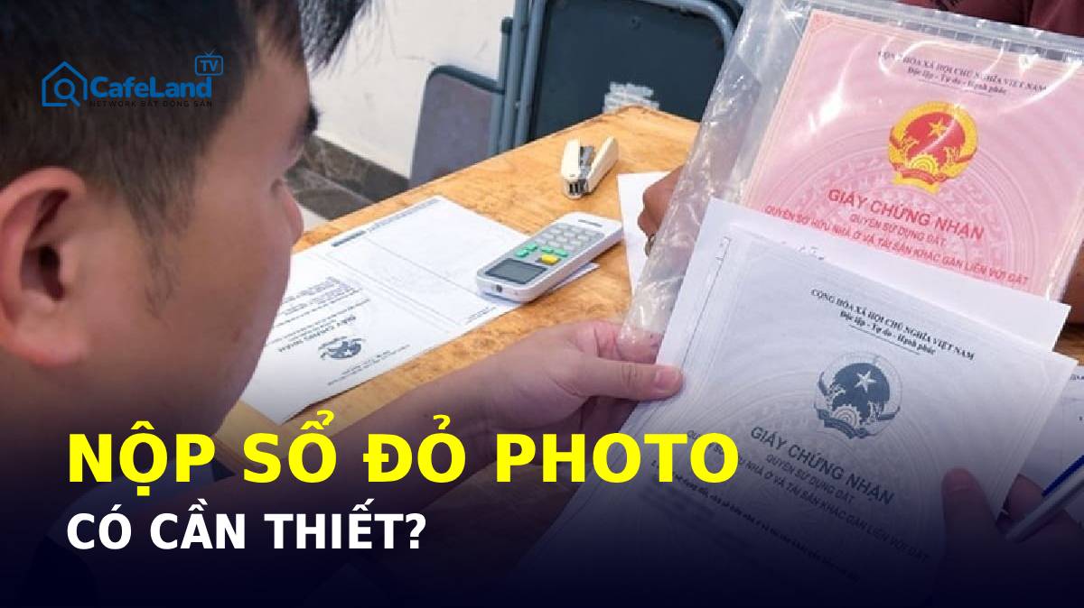 Nộp sổ đỏ photo: Có cần thiết không?