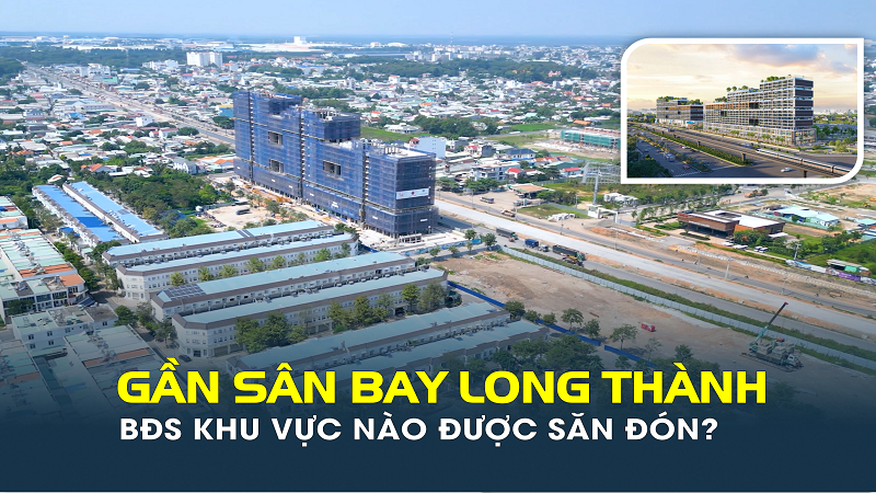 Sân bay Long Thành sắp vận hành, bản đồ săn tìm bất động sản đang gọi tên khu vực nào?