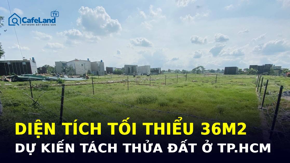 Tối thiểu 36M2 - Mốc TÁCH THỬA MỚI TẠI TP.HCM đang khiến nhiều người chú ý